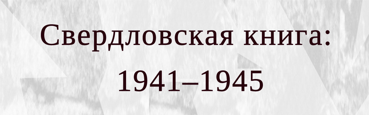 Виртуальная выставка 'Свердловская книга: 1941–1945'